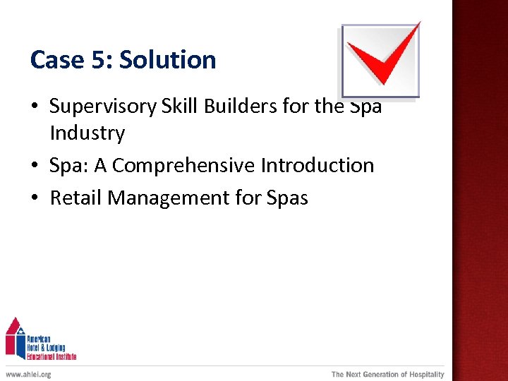 Case 5: Solution • Supervisory Skill Builders for the Spa Industry • Spa: A