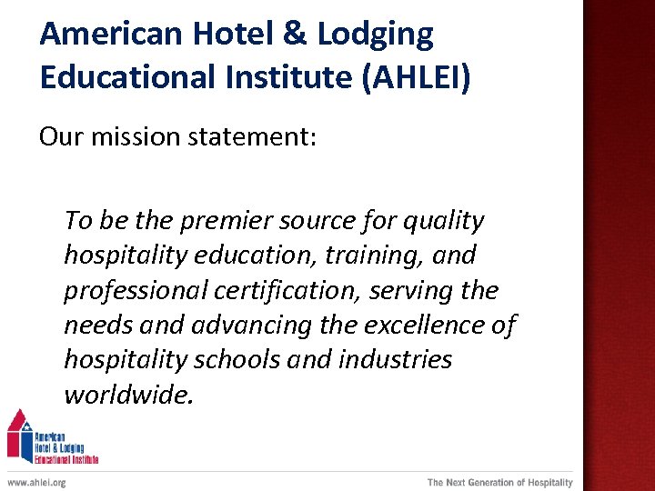 American Hotel & Lodging Educational Institute (AHLEI) Our mission statement: To be the premier