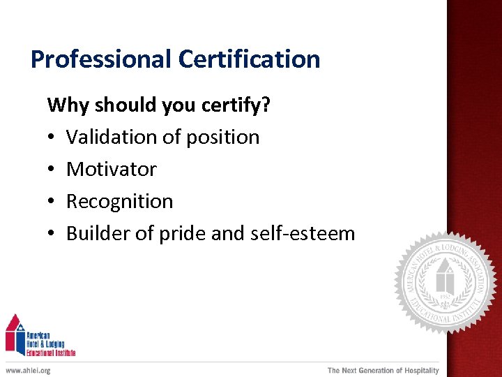 Professional Certification Why should you certify? • Validation of position • Motivator • Recognition