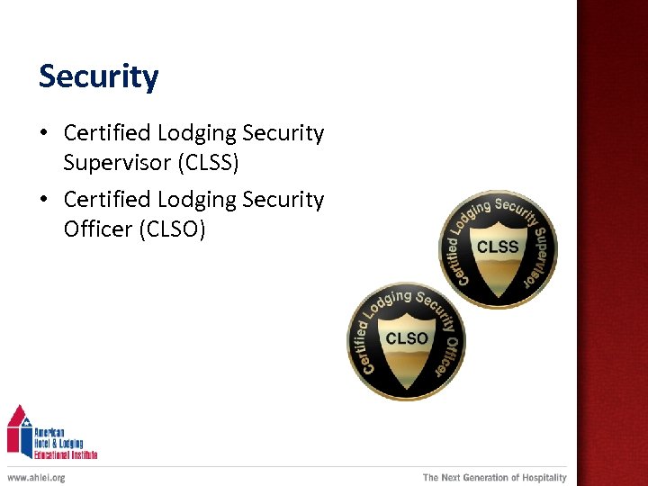 Security • Certified Lodging Security Supervisor (CLSS) • Certified Lodging Security Officer (CLSO) 