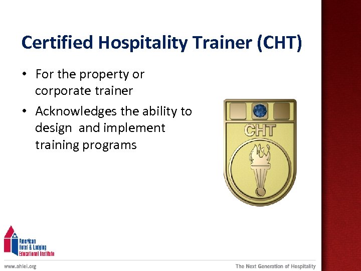 Certified Hospitality Trainer (CHT) • For the property or corporate trainer • Acknowledges the