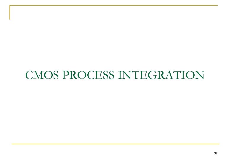 CMOS PROCESS INTEGRATION 31 