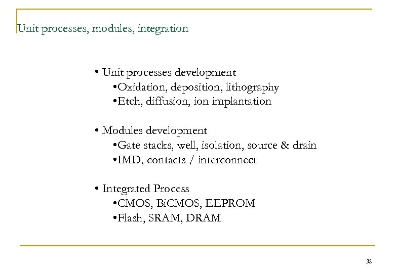 Unit processes, modules, integration • Unit processes development • Oxidation, deposition, lithography • Etch,