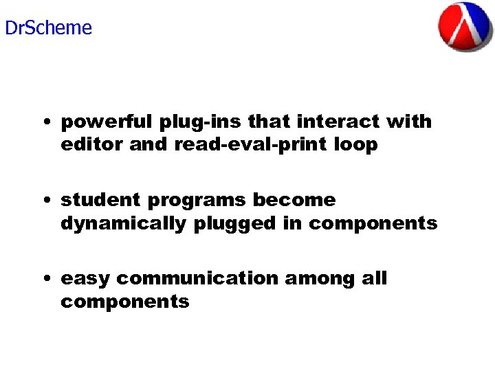 Dr. Scheme • powerful plug-ins that interact with editor and read-eval-print loop • student