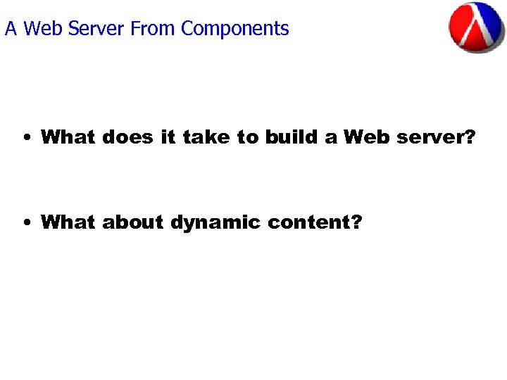 A Web Server From Components • What does it take to build a Web