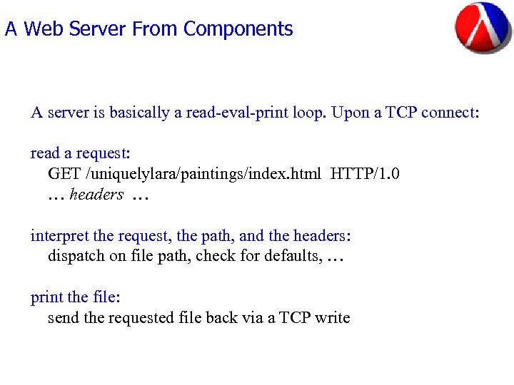 A Web Server From Components A server is basically a read-eval-print loop. Upon a
