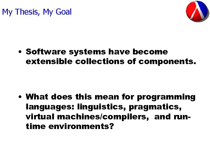 My Thesis, My Goal • Software systems have become extensible collections of components. •