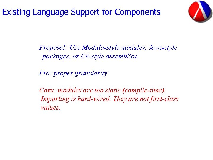 Existing Language Support for Components Proposal: Use Modula-style modules, Java-style packages, or C#-style assemblies.