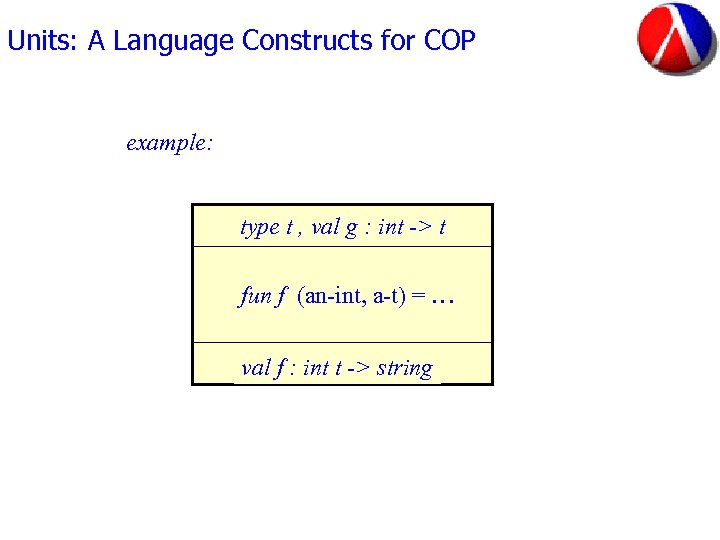 Units: A Language Constructs for COP example: type t , val g : int