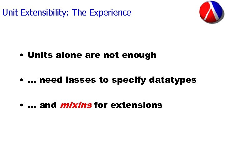 Unit Extensibility: The Experience • Units alone are not enough • … need lasses