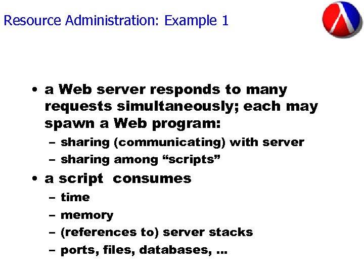 Resource Administration: Example 1 • a Web server responds to many requests simultaneously; each
