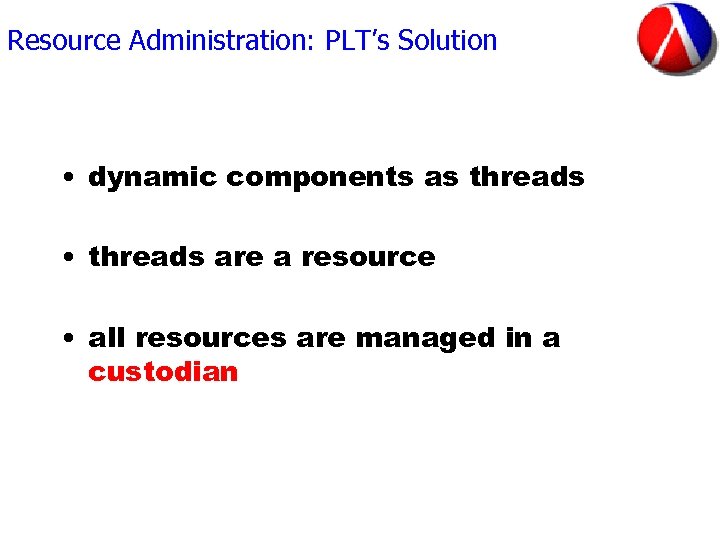 Resource Administration: PLT’s Solution • dynamic components as threads • threads are a resource
