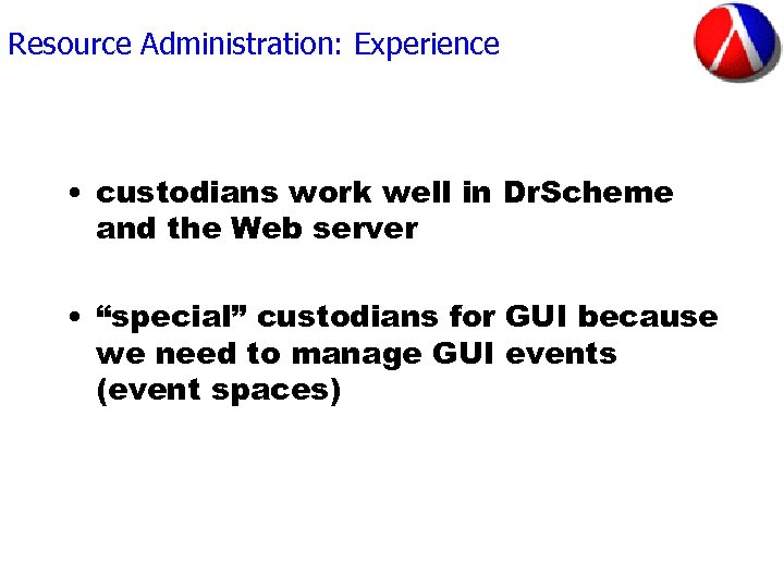 Resource Administration: Experience • custodians work well in Dr. Scheme and the Web server