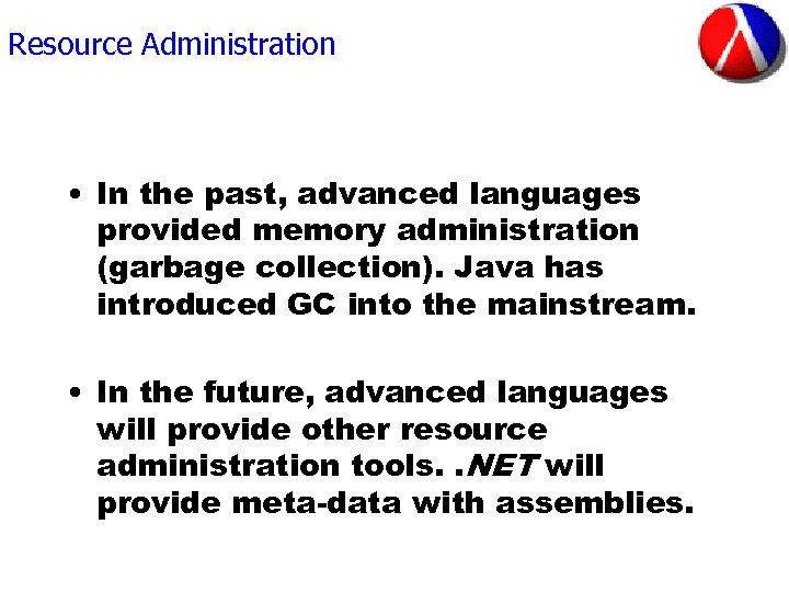 Resource Administration • In the past, advanced languages provided memory administration (garbage collection). Java