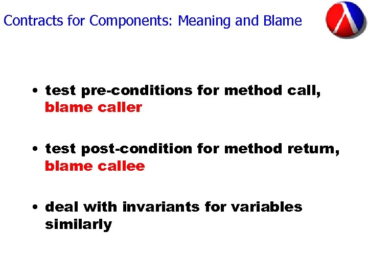 Contracts for Components: Meaning and Blame • test pre-conditions for method call, blame caller