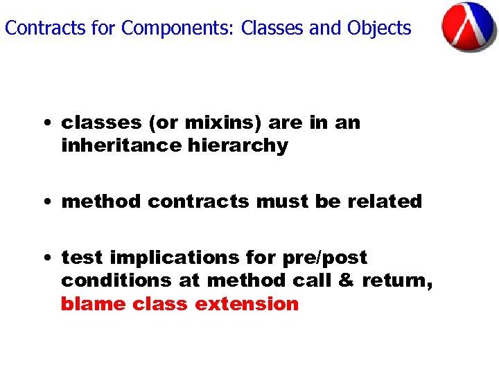 Contracts for Components: Classes and Objects • classes (or mixins) are in an inheritance