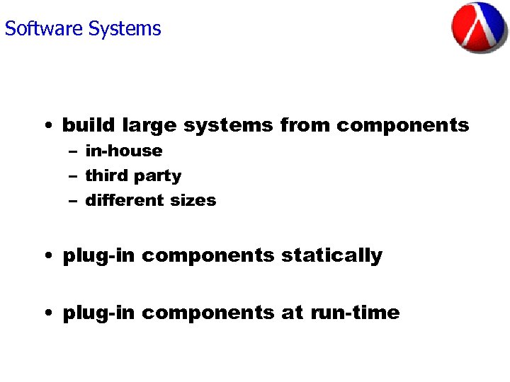 Software Systems • build large systems from components – in-house – third party –