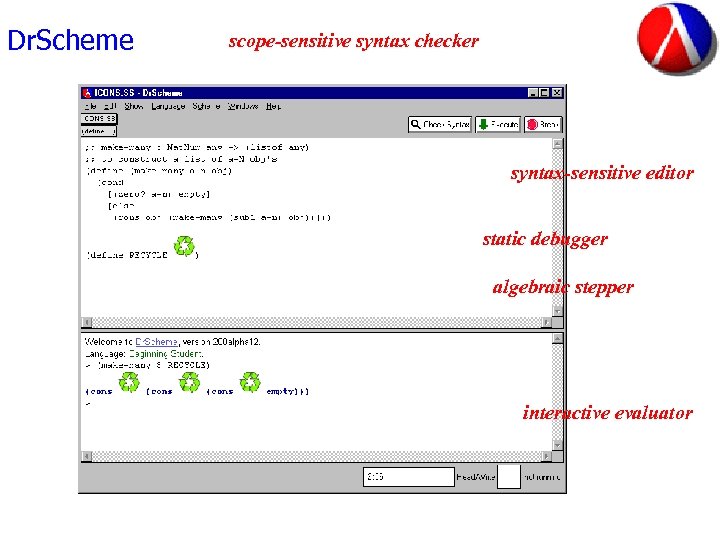 Dr. Scheme scope-sensitive syntax checker syntax-sensitive editor static debugger algebraic stepper interactive evaluator 