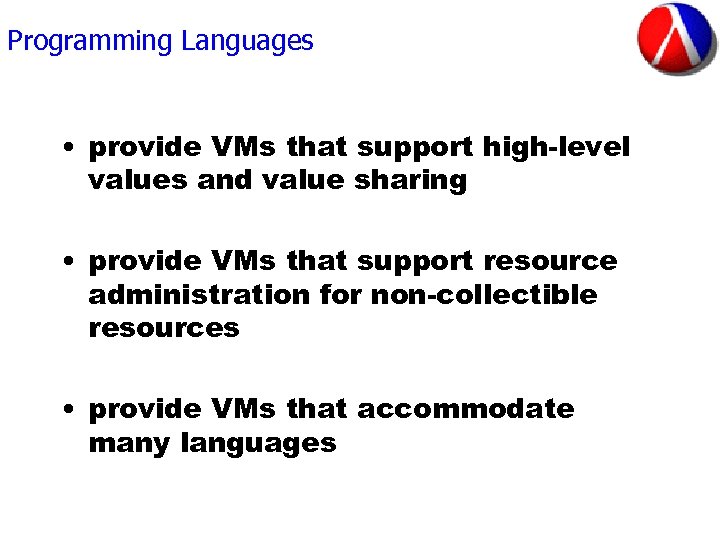 Programming Languages • provide VMs that support high-level values and value sharing • provide