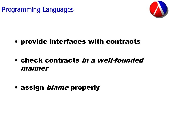 Programming Languages • provide interfaces with contracts • check contracts in a well-founded manner