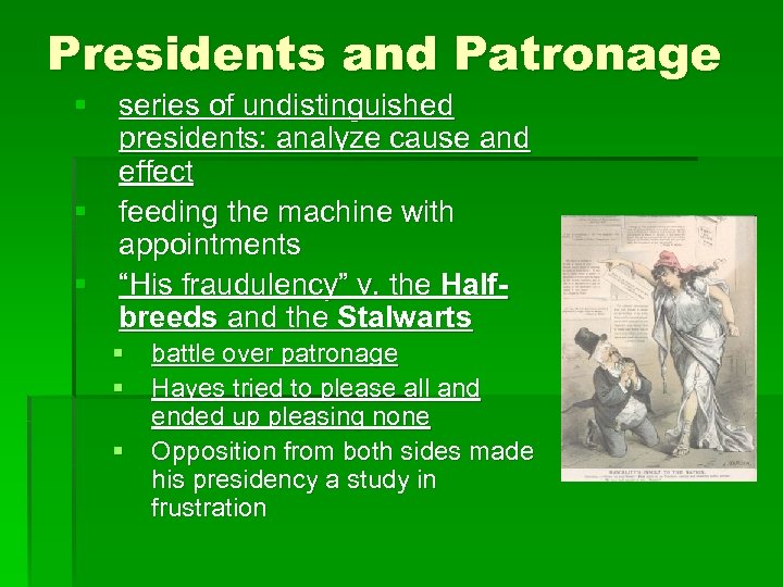 Presidents and Patronage § series of undistinguished presidents: analyze cause and effect § feeding