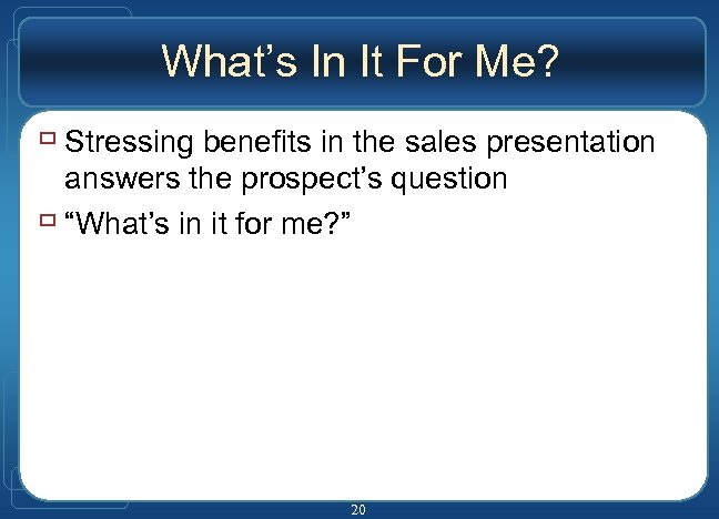 What’s In It For Me? ù Stressing benefits in the sales presentation answers the