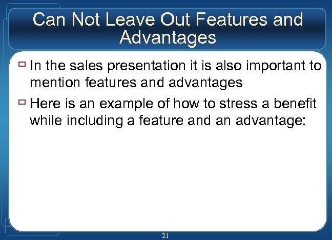 Can Not Leave Out Features and Advantages ù In the sales presentation it is