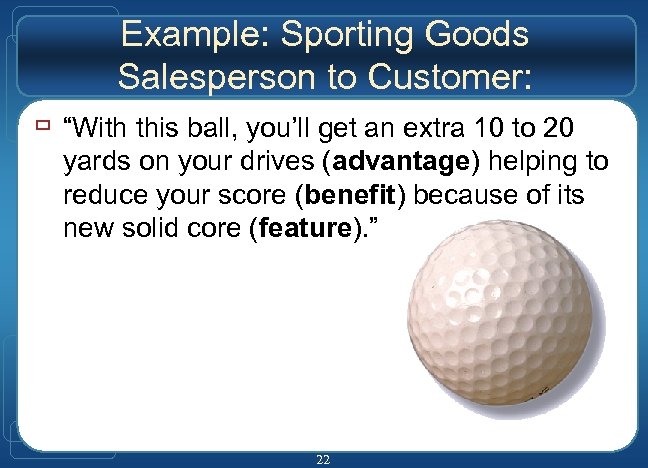 Example: Sporting Goods Salesperson to Customer: ù “With this ball, you’ll get an extra