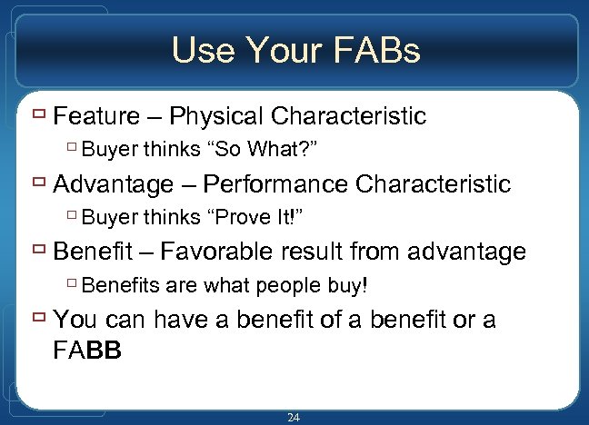 Use Your FABs ù Feature – Physical Characteristic ù Buyer thinks “So What? ”