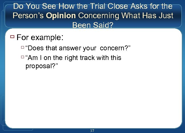 Do You See How the Trial Close Asks for the Person’s Opinion Concerning What