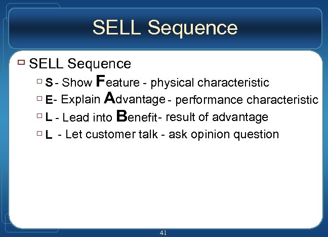 SELL Sequence ù S - Show Feature - physical characteristic ù E- Explain Advantage