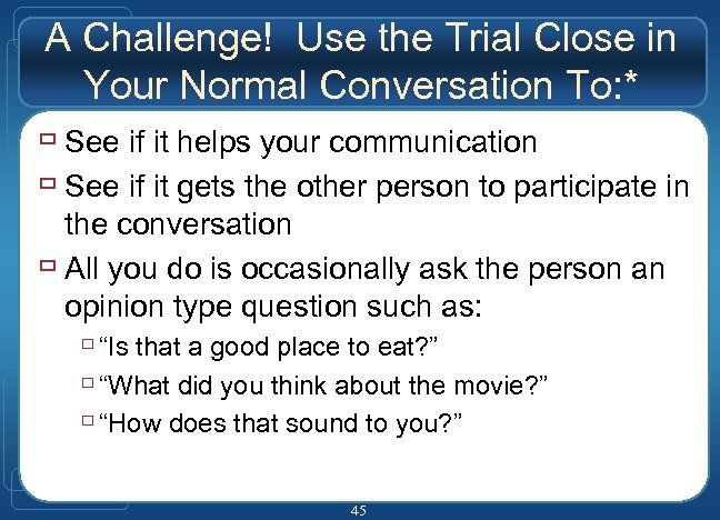 A Challenge! Use the Trial Close in Your Normal Conversation To: * ù See