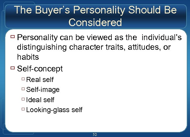 The Buyer’s Personality Should Be Considered ù Personality can be viewed as the individual’s