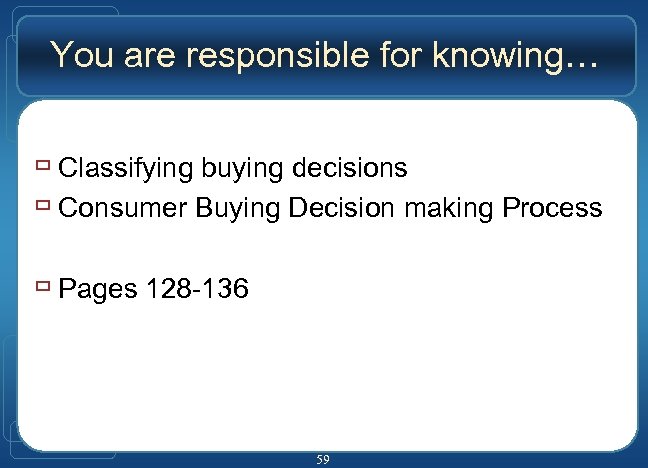 You are responsible for knowing… ù Classifying buying decisions ù Consumer Buying Decision making