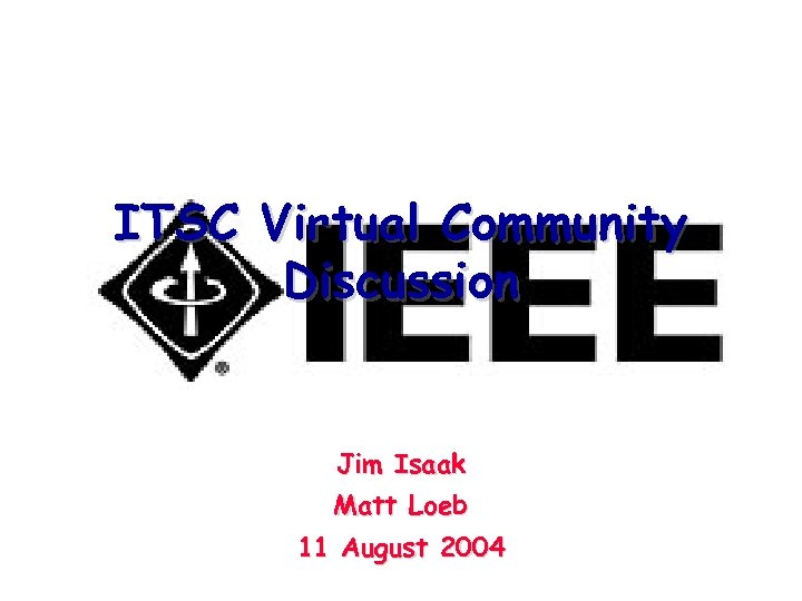 ITSC Virtual Community Discussion Jim Isaak Matt Loeb 11 August 2004 