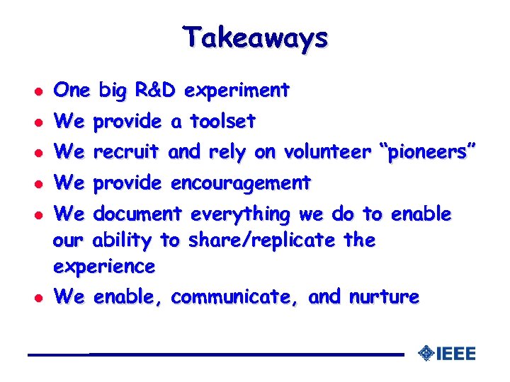 Takeaways l One big R&D experiment l We provide a toolset l We recruit