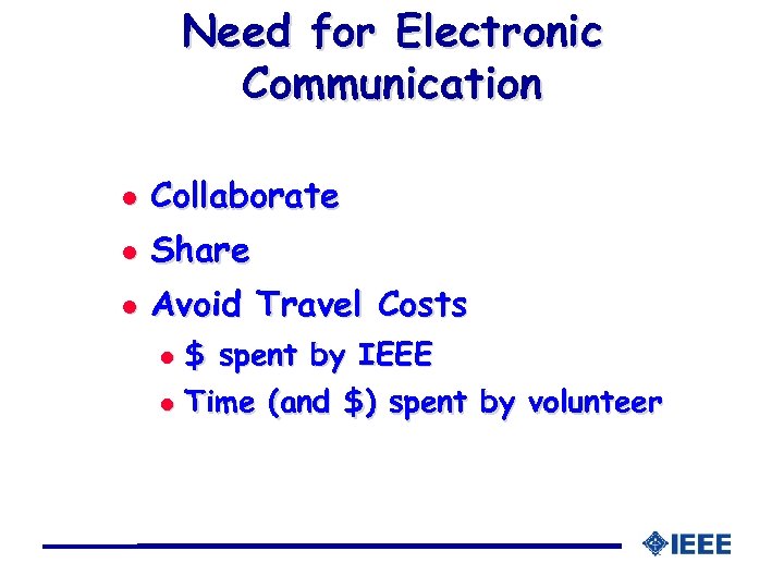 Need for Electronic Communication l Collaborate l Share l Avoid Travel Costs l $