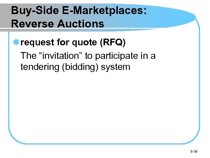 Buy-Side E-Marketplaces: Reverse Auctions l request for quote (RFQ) The “invitation” to participate in
