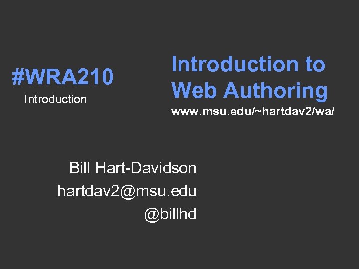 #WRA 210 Introduction to Web Authoring www. msu. edu/~hartdav 2/wa/ Bill Hart-Davidson hartdav 2@msu.