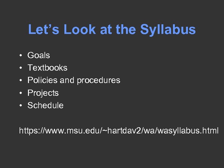 Let’s Look at the Syllabus • • • Goals Textbooks Policies and procedures Projects