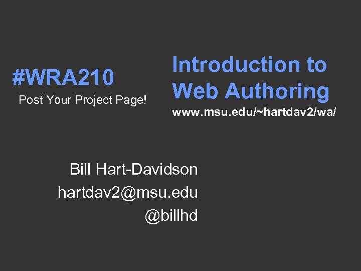 #WRA 210 Post Your Project Page! Introduction to Web Authoring www. msu. edu/~hartdav 2/wa/