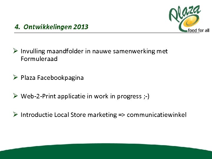4. Ontwikkelingen 2013 Ø Invulling maandfolder in nauwe samenwerking met Formuleraad Ø Plaza Facebookpagina