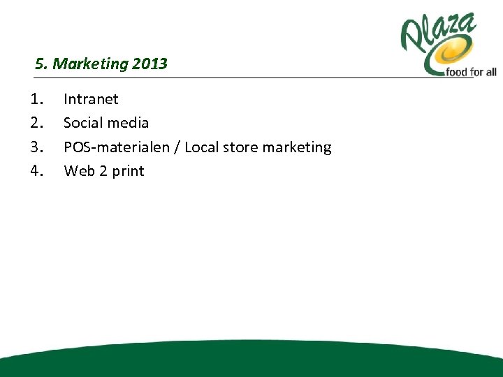 5. Marketing 2013 1. 2. 3. 4. Intranet Social media POS-materialen / Local store