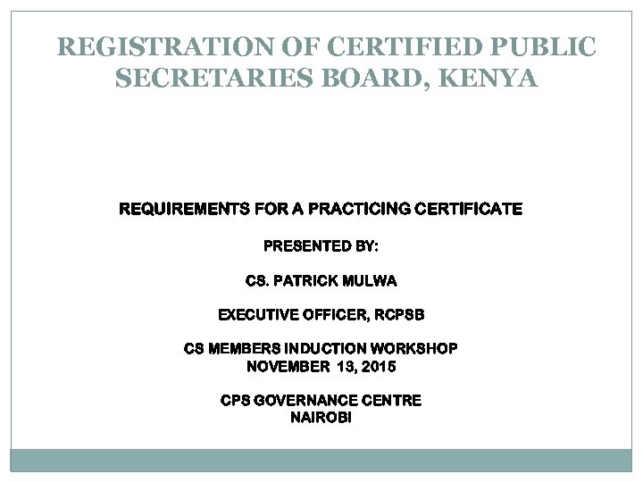 REGISTRATION OF CERTIFIED PUBLIC SECRETARIES BOARD, KENYA REQUIREMENTS FOR A PRACTICING CERTIFICATE PRESENTED BY: