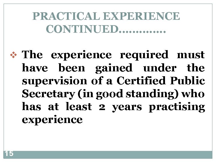 PRACTICAL EXPERIENCE CONTINUED…………. . v The experience required must have been gained under the