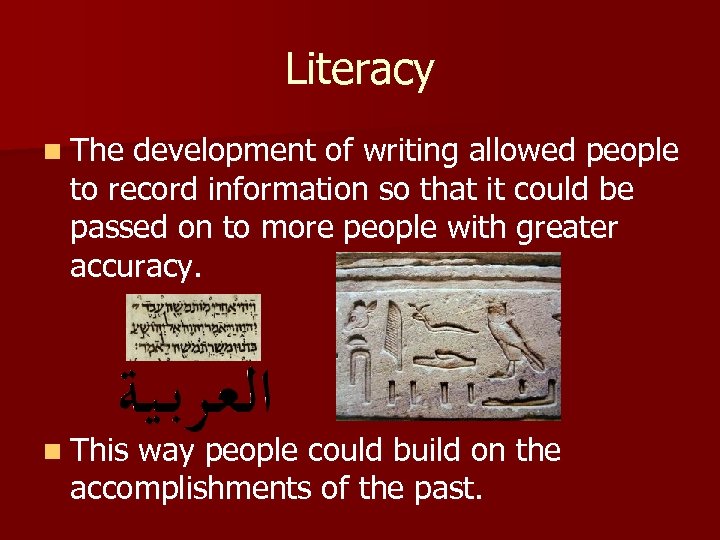 Literacy n The development of writing allowed people to record information so that it