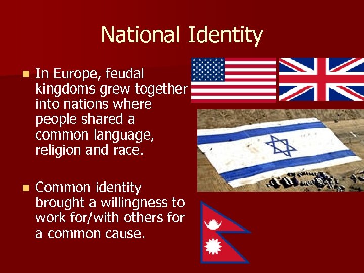National Identity n In Europe, feudal kingdoms grew together into nations where people shared