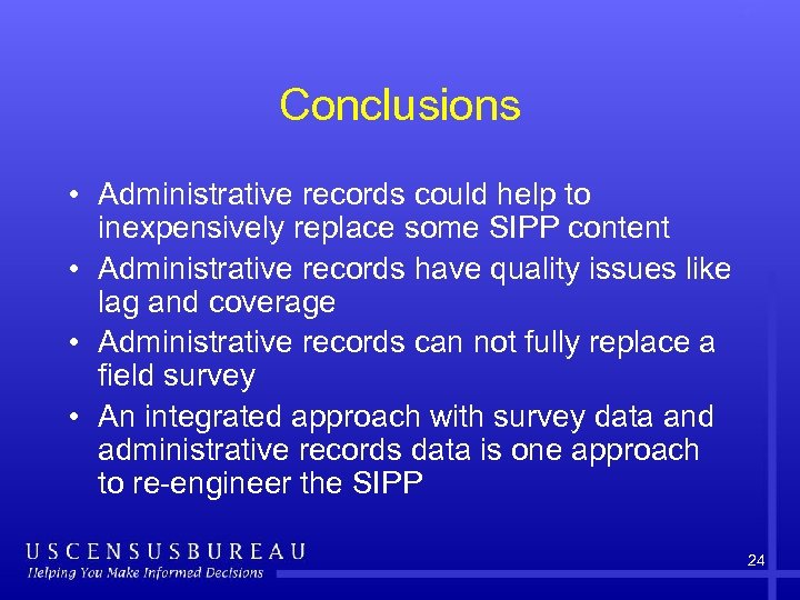 Conclusions • Administrative records could help to inexpensively replace some SIPP content • Administrative