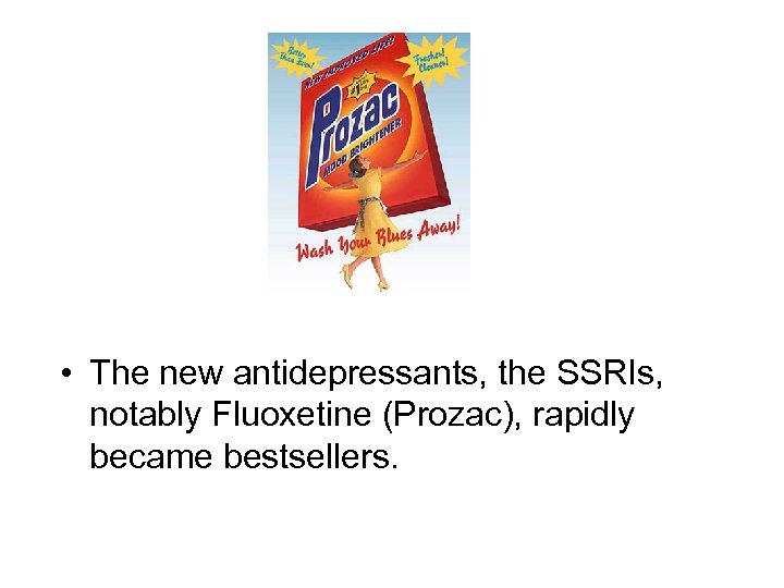  • The new antidepressants, the SSRIs, notably Fluoxetine (Prozac), rapidly became bestsellers. 