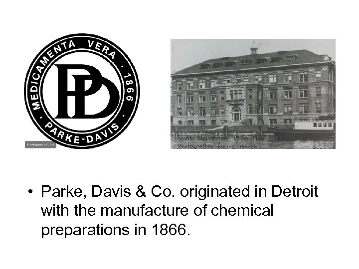  • Parke, Davis & Co. originated in Detroit with the manufacture of chemical